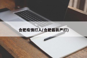 合肥疫情打人(合肥最新严打)