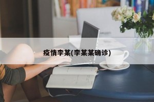 疫情李某(李某某确诊)