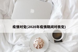 疫情对党(2020年疫情期间对我党)