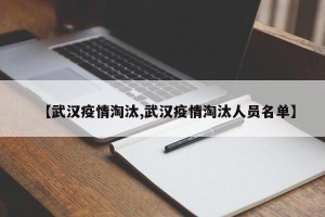 【武汉疫情淘汰,武汉疫情淘汰人员名单】