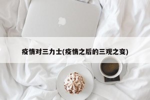 疫情对三力士(疫情之后的三观之变)