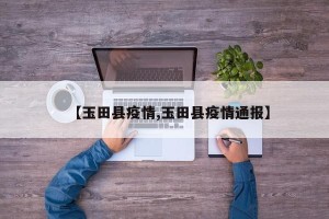 【玉田县疫情,玉田县疫情通报】