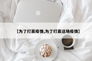 【为了打赢疫情,为了打赢这场疫情】