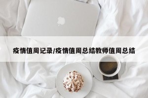 疫情值周记录/疫情值周总结教师值周总结