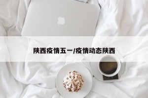 陕西疫情五一/疫情动态陕西