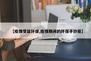 【疫情受益环保,疫情期间的环保手抄报】