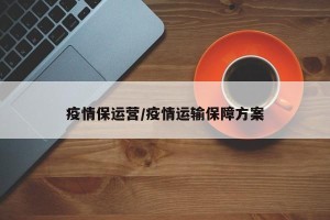 疫情保运营/疫情运输保障方案