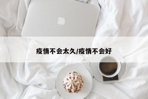 疫情不会太久/疫情不会好